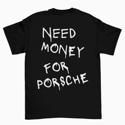 Need Money for Porsche (Backprint)  - Unisex Shirt